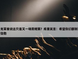 克莱曾说这只是又一场常规赛？库里笑言：希望你们都别信他