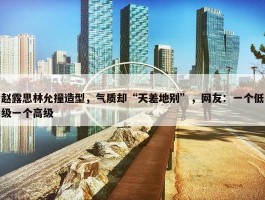 赵露思林允撞造型，气质却“天差地别”，网友：一个低级一个高级