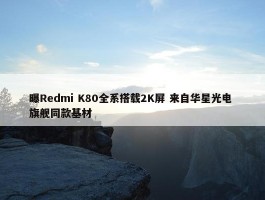 曝Redmi K80全系搭载2K屏 来自华星光电 旗舰同款基材