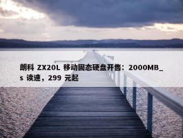 朗科 ZX20L 移动固态硬盘开售：2000MB_s 读速，299 元起