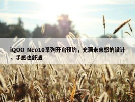 iQOO Neo10系列开启预约，充满未来感的设计，手感也舒适