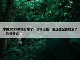 本田2025款皓影来了！价格没变，但这些配置取消了，你接受吗