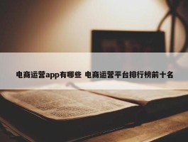 电商运营app有哪些 电商运营平台排行榜前十名