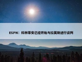 ESPN：科林蒂安已经开始与拉莫斯进行谈判