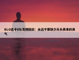 BLG选手Elk发博回应：永远不要缺少从头再来的勇气