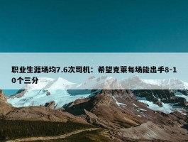 职业生涯场均7.6次司机：希望克莱每场能出手8-10个三分