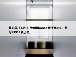 朴彩英《APT》登Billboard美榜第8位，书写KPOP新历史