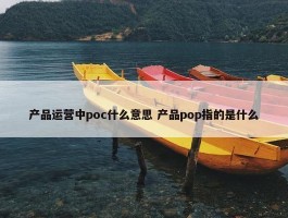 产品运营中poc什么意思 产品pop指的是什么