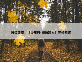 技惊四座，《少年行-绳技蹬人》亮相句容