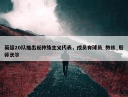 英超20队推出反种族主义代表，成员有球员_教练_厨师长等