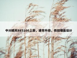 中兴晴天BE5100上新，速率升级，依旧墙面设计