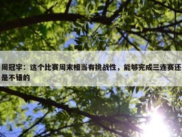 周冠宇：这个比赛周末相当有挑战性，能够完成三连赛还是不错的