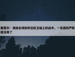 霍德尔：澳波必须放弃边后卫插上的战术，一旦遇到严防就没用了