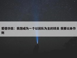 爱德华兹：我想成为一个以团队为主的球员 我要以身作则