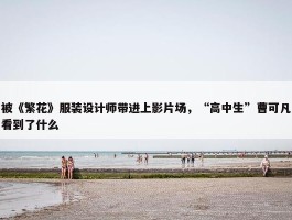 被《繁花》服装设计师带进上影片场，“高中生”曹可凡看到了什么