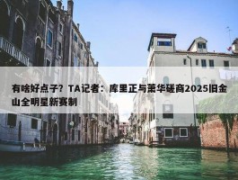 有啥好点子？TA记者：库里正与萧华磋商2025旧金山全明星新赛制