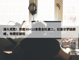 湖人完胜！浓眉38+12老詹全队第二，拉塞尔梦回巅峰，布朗尼被坑