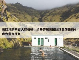 美媒评新季百大球员榜：约基奇居首国际球员垄断前4 库六詹八杜九