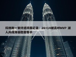 科林斯一掌终结浓眉纪录：26+14被高呼MVP 湖人内线薄弱他需帮手