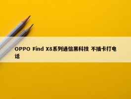 OPPO Find X8系列通信黑科技 不插卡打电话