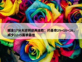 掘金17分大逆转迎两连胜：约基奇29+18+16，威少22+5赛季最佳