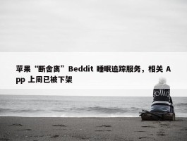 苹果“断舍离”Beddit 睡眠追踪服务，相关 App 上周已被下架