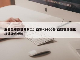 王曼昱重返世界第二：亚军+1400分 亚锦赛身兼三项体能成考验