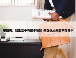 塔图姆：我生活中有诸多难题 但自信从来都不在其中