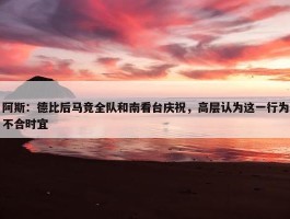 阿斯：德比后马竞全队和南看台庆祝，高层认为这一行为不合时宜