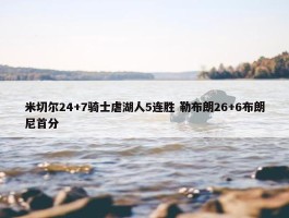 米切尔24+7骑士虐湖人5连胜 勒布朗26+6布朗尼首分