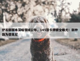 炉石新版本深暗领域公布，145张卡牌被全曝光！新种族为德莱尼