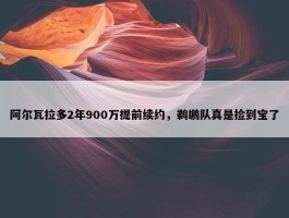 阿尔瓦拉多2年900万提前续约，鹈鹕队真是捡到宝了