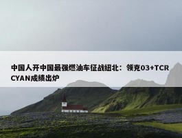 中国人开中国最强燃油车征战纽北：领克03+TCR CYAN成绩出炉