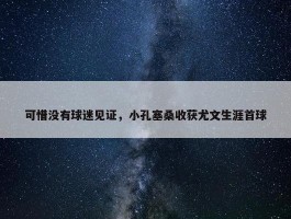 可惜没有球迷见证，小孔塞桑收获尤文生涯首球