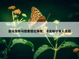 皇马发布马德里德比海报：卡瓦哈尔单人出镜