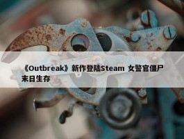 《Outbreak》新作登陆Steam 女警官僵尸末日生存