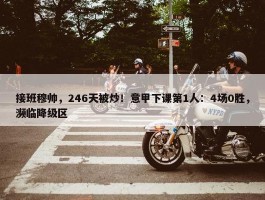 接班穆帅，246天被炒！意甲下课第1人：4场0胜，濒临降级区