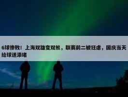 6球惨败！上海双雄变双熊，联赛前二被狂虐，国庆当天给球迷添堵