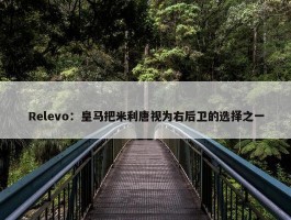 Relevo：皇马把米利唐视为右后卫的选择之一