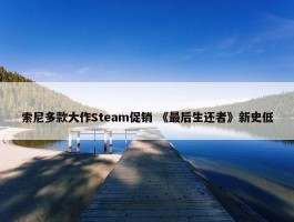 索尼多款大作Steam促销 《最后生还者》新史低