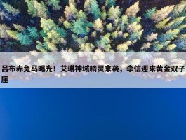 吕布赤兔马曝光！艾琳神域精灵来袭，李信迎来黄金双子座