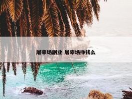 屠宰场副业 屠宰场挣钱么