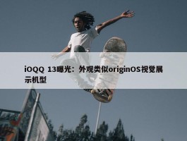 iOQQ 13曝光：外观类似originOS视觉展示机型