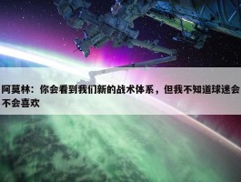 阿莫林：你会看到我们新的战术体系，但我不知道球迷会不会喜欢