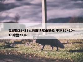 史密斯28+11火箭主场双杀快船 申京16+10+10哈登21+6