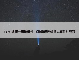 Fami通新一周销量榜 《北海道连续杀人事件》登顶