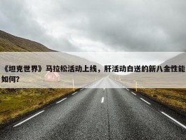 《坦克世界》马拉松活动上线，肝活动白送的新八金性能如何？