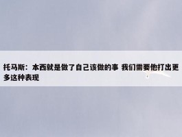 托马斯：本西就是做了自己该做的事 我们需要他打出更多这种表现