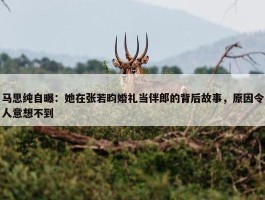 马思纯自曝：她在张若昀婚礼当伴郎的背后故事，原因令人意想不到