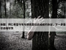 体图：拜仁希望今年与穆西亚拉达成续约协议，下一步是引进维尔茨